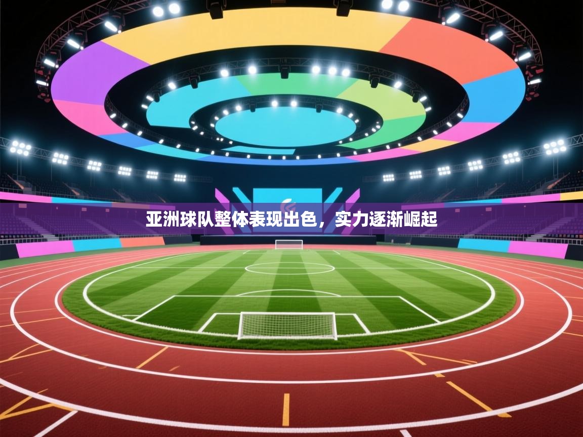开云体育数据中心统计-亚洲球队整体表现出色,实力逐渐崛起  第2张