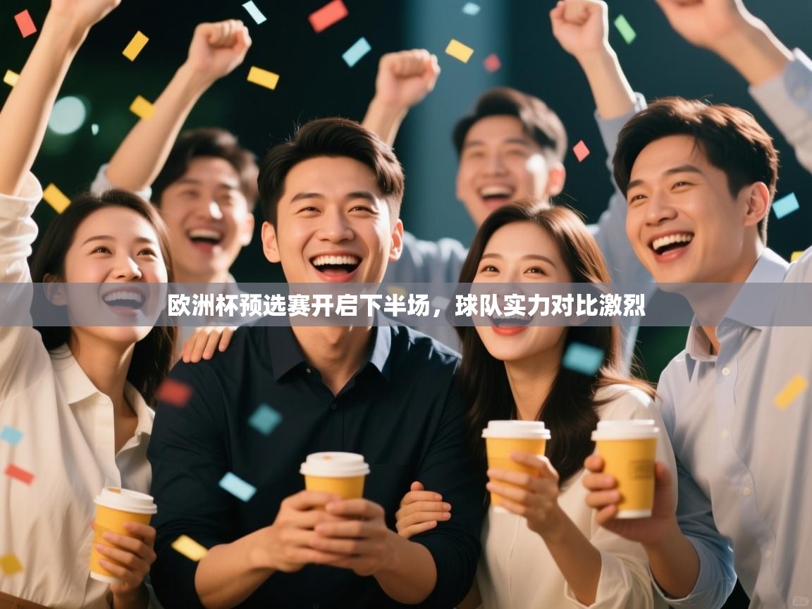 开云体育忘记密码找回-欧洲杯预选赛开启下半场,球队实力对比激烈  第3张
