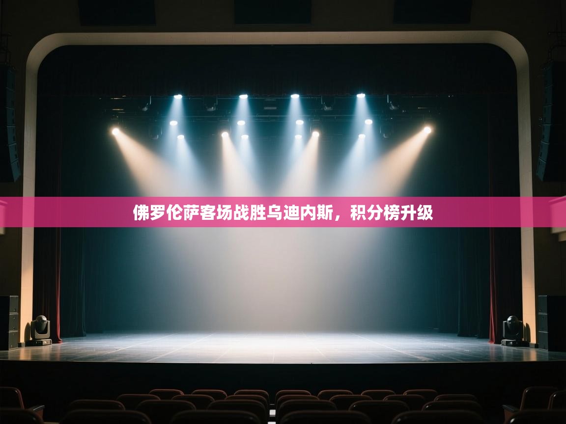 开云体育app登录入口-佛罗伦萨客场战胜乌迪内斯，积分榜升级