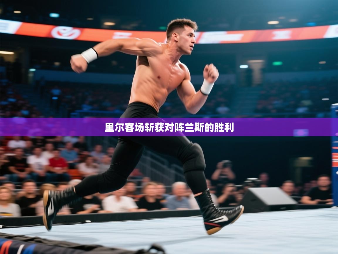 开云体育app官网入口网页版-里尔客场斩获对阵兰斯的胜利 第3张