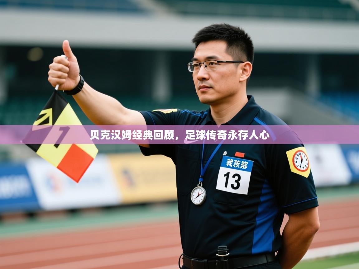 云开体育官网-贝克汉姆经典回顾，足球传奇永存人心  第1张