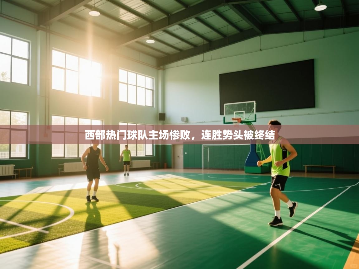 开云客服-西部热门球队主场惨败，连胜势头被终结  第1张