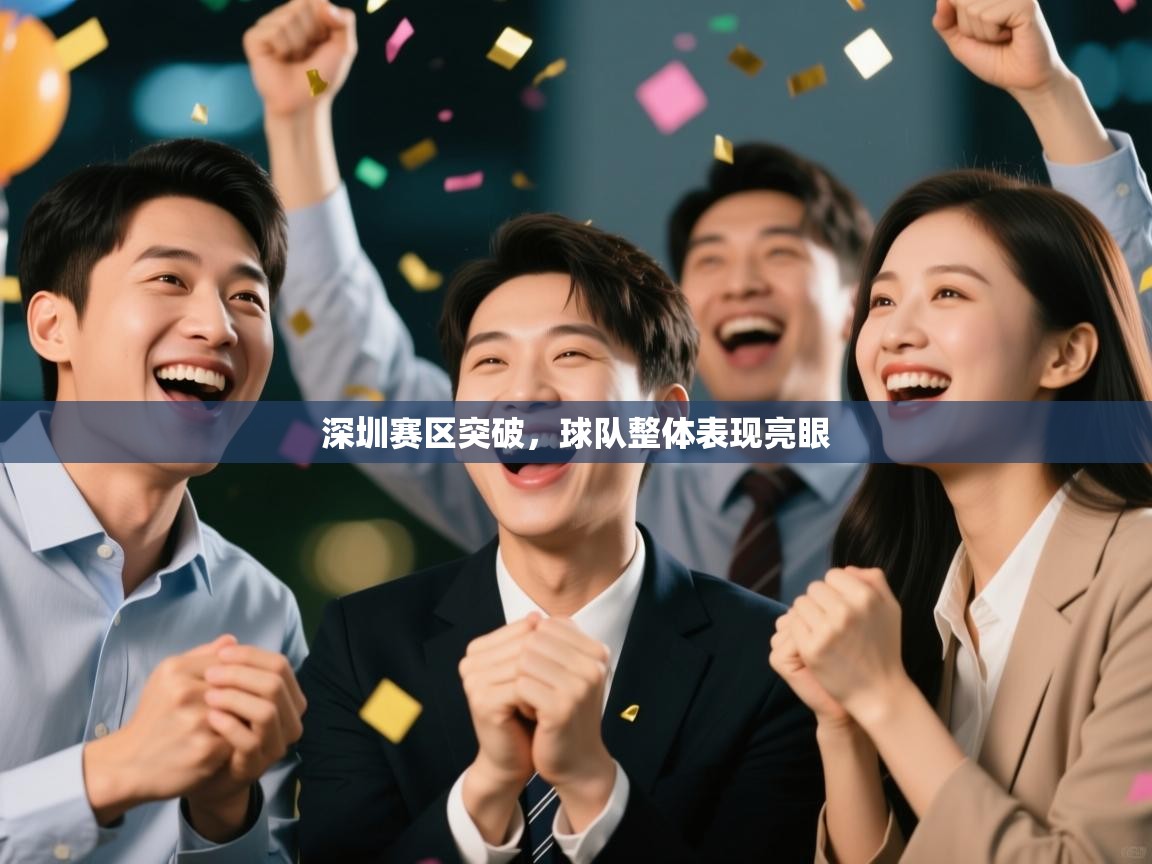 开云体育工单提交入口-深圳赛区突破，球队整体表现亮眼