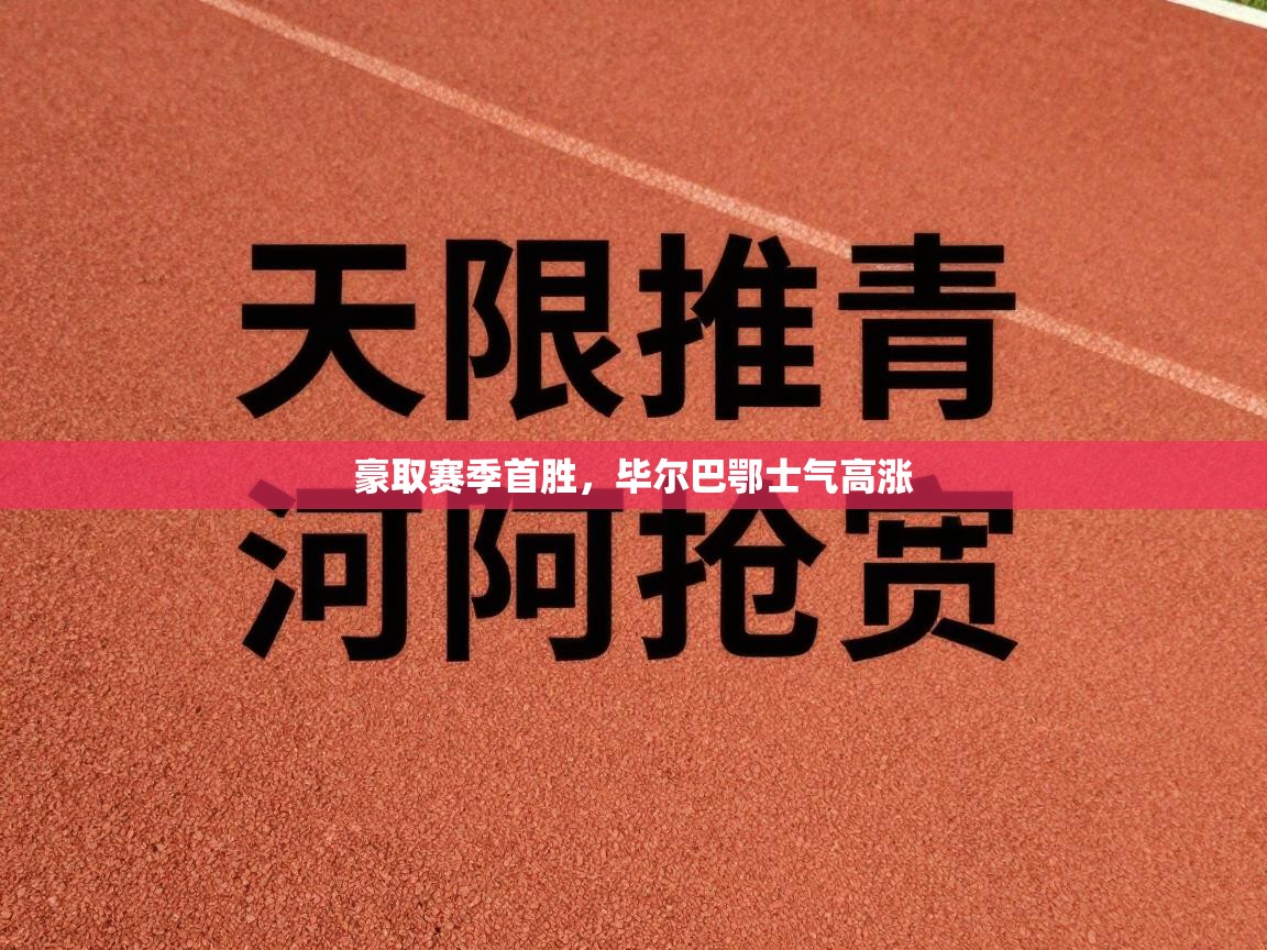 开云体育夜间模式开启-豪取赛季首胜，毕尔巴鄂士气高涨