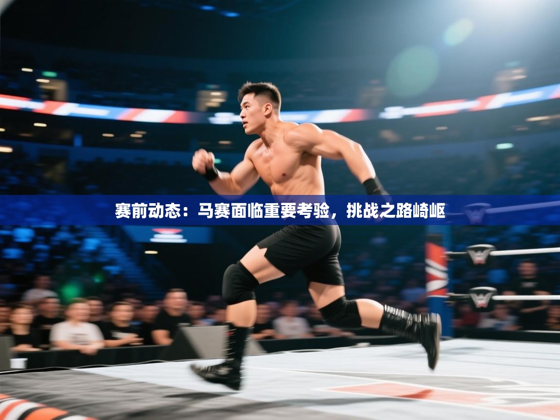 开云体育app下载-赛前动态：马赛面临重要考验，挑战之路崎岖