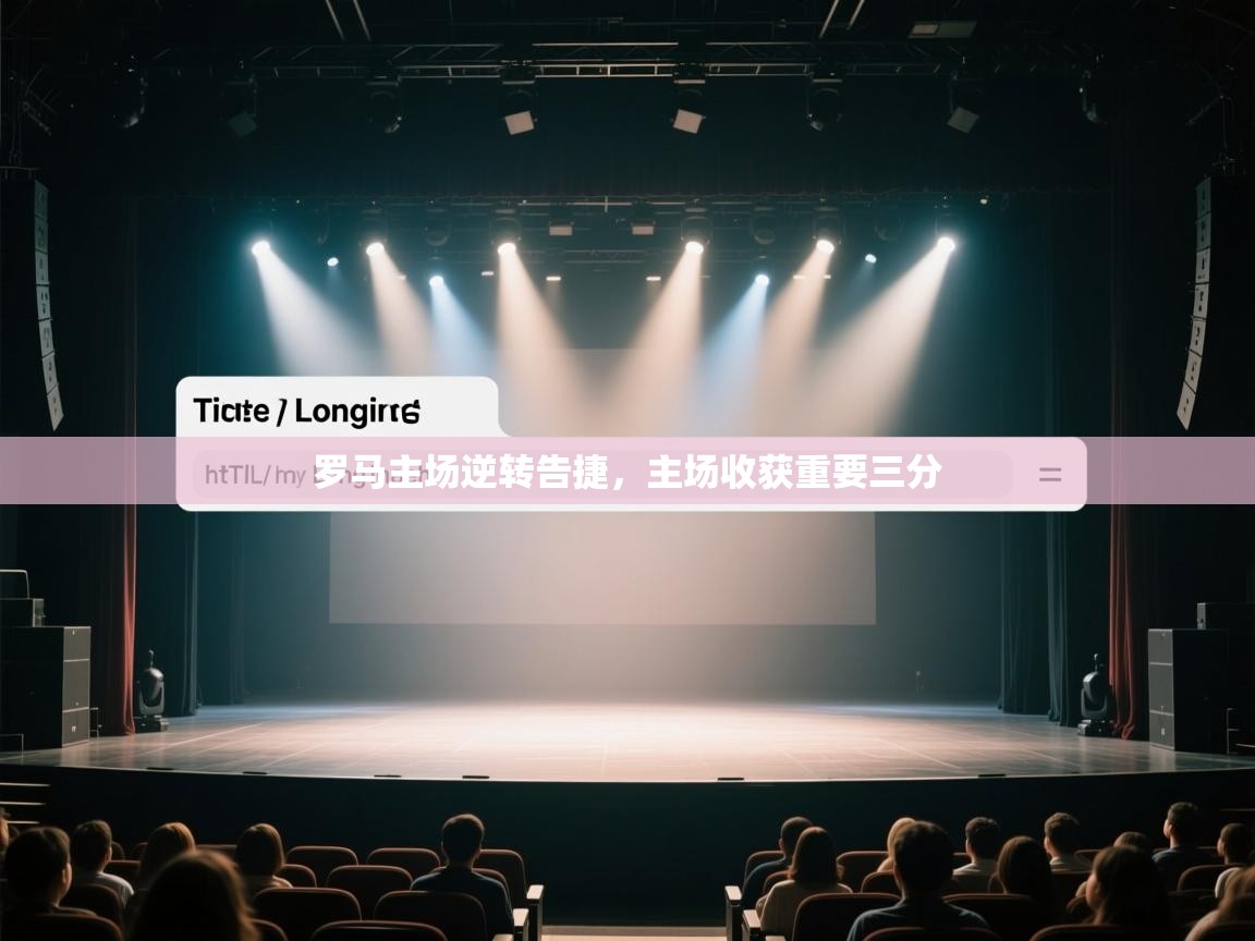 开云kaiyun体育app入口下载官网-罗马主场逆转告捷，主场收获重要三分