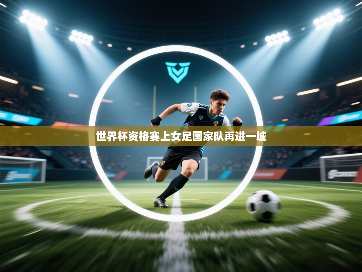 云开体育官方网站登录-世界杯资格赛上女足国家队再进一城  第1张