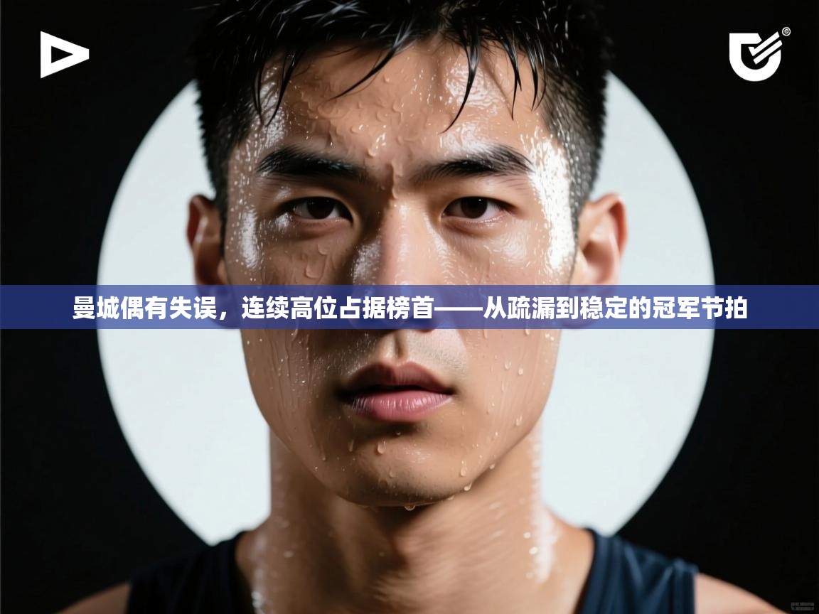 云开体育入口-曼城偶有失误，连续高位占据榜首——从疏漏到稳定的冠军节拍  第1张