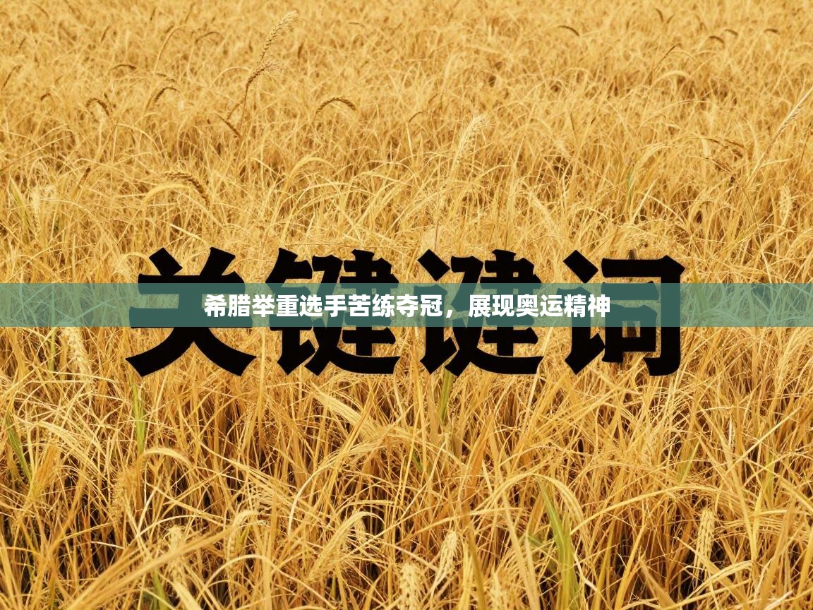 开云体育在线-希腊举重选手苦练夺冠,展现奥运精神 第3张