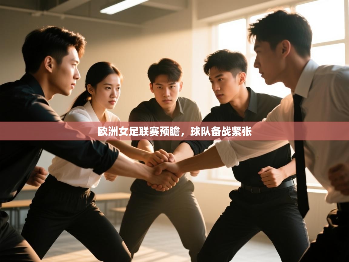 开云登录-欧洲女足联赛预瞻，球队备战紧张