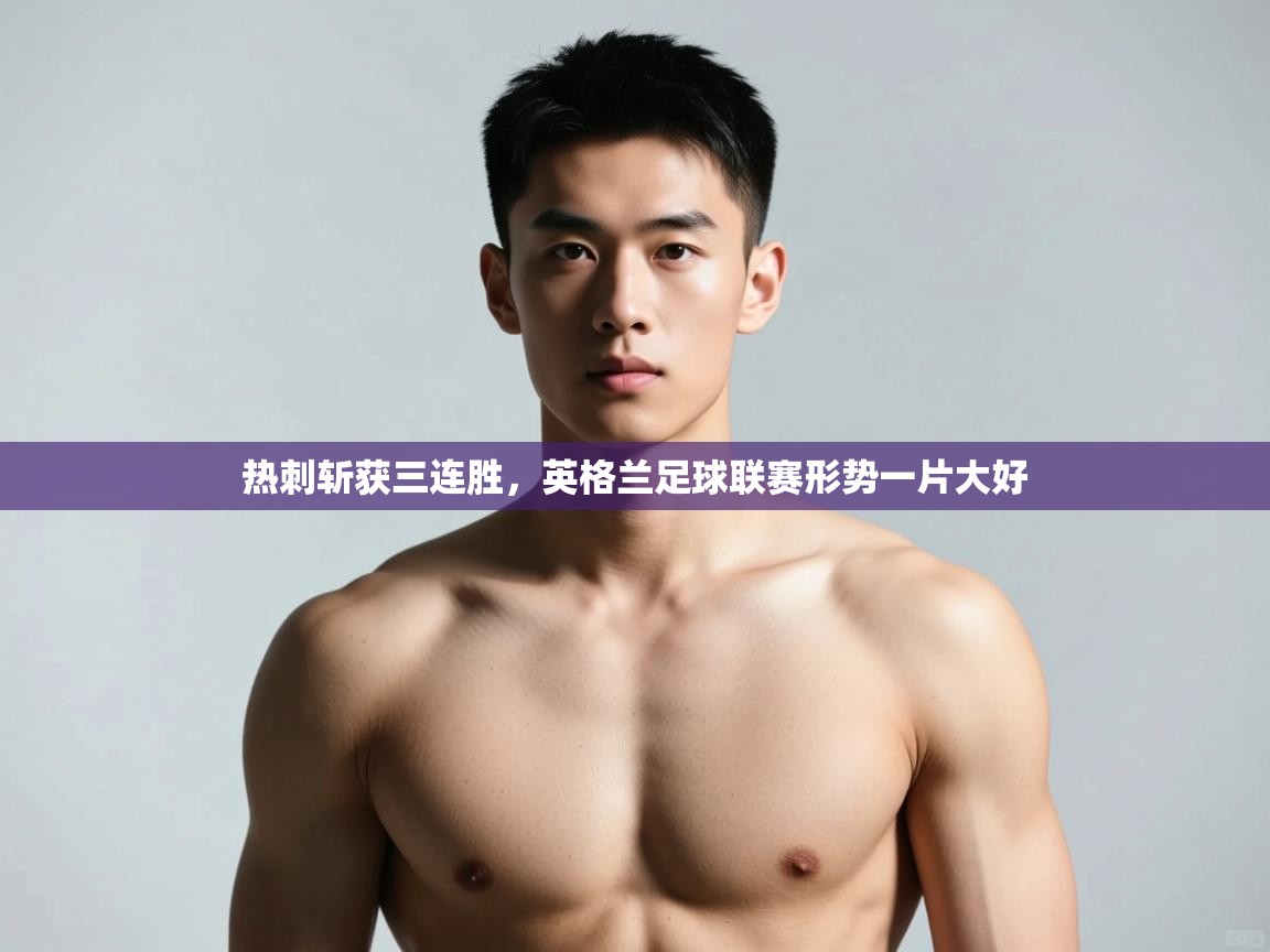 云开体育app网页版入口-热刺斩获三连胜，英格兰足球联赛形势一片大好  第4张